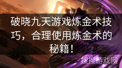 破晓九天游戏炼金术技巧，合理使用炼金术的秘籍！