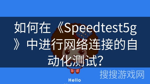 如何在《Speedtest5g》中进行网络连接的自动化测试？