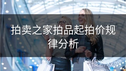 拍卖之家拍品起拍价规律分析