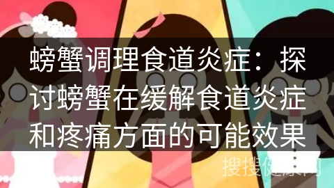 螃蟹调理食道炎症：探讨螃蟹在缓解食道炎症和疼痛方面的可能效果