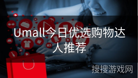 Umall今日优选购物达人推荐