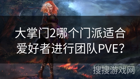 大掌门2哪个门派适合爱好者进行团队PVE？