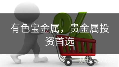 有色宝金属，贵金属投资首选