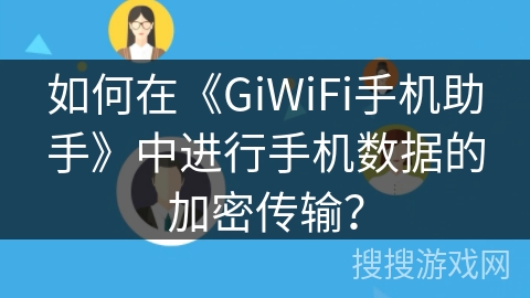 如何在《GiWiFi手机助手》中进行手机数据的加密传输？