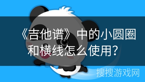 《吉他谱》中的小圆圈和横线怎么使用？