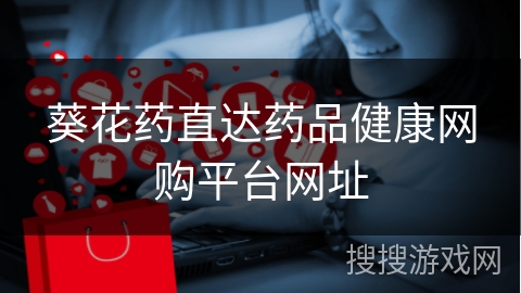 葵花药直达药品健康网购平台网址
