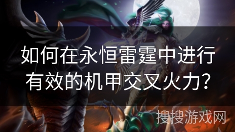 如何在永恒雷霆中进行有效的机甲交叉火力？