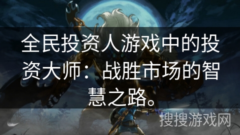 全民投资人游戏中的投资大师：战胜市场的智慧之路。