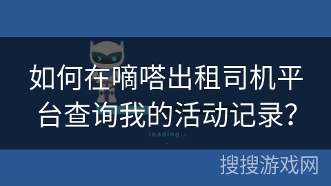 如何在嘀嗒出租司机平台查询我的活动记录？