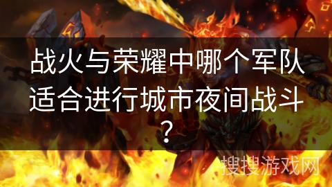 战火与荣耀中哪个军队适合进行城市夜间战斗？