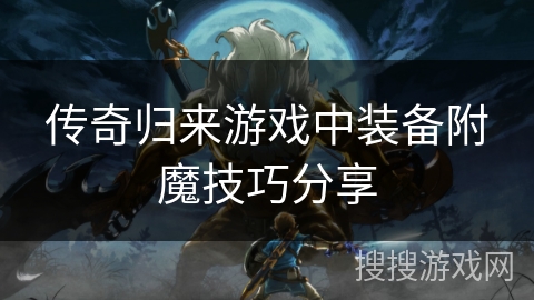传奇归来游戏中装备附魔技巧分享