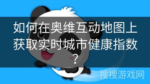 如何在奥维互动地图上获取实时城市健康指数？