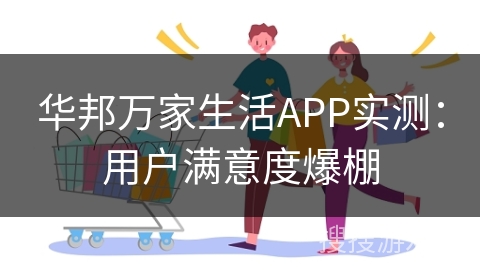华邦万家生活APP实测：用户满意度爆棚