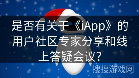 是否有关于《iApp》的用户社区专家分享和线上答疑会议？
