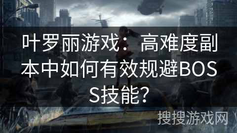 叶罗丽游戏：高难度副本中如何有效规避BOSS技能？