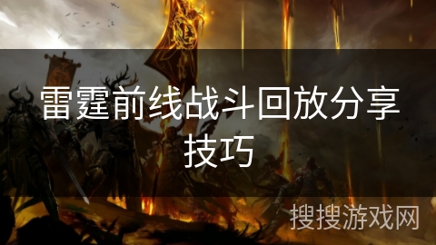 雷霆前线战斗回放分享技巧