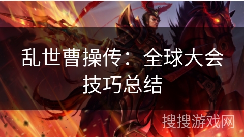 乱世曹操传：全球大会技巧总结