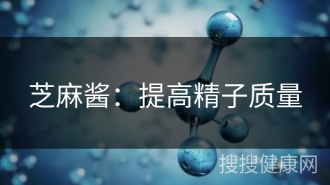 芝麻酱：提高精子质量