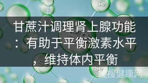 甘蔗汁调理肾上腺功能：有助于平衡激素水平，维持体内平衡