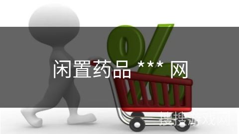 闲置药品 *** 网