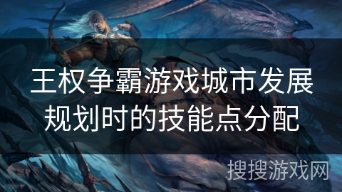 王权争霸游戏城市发展规划时的技能点分配