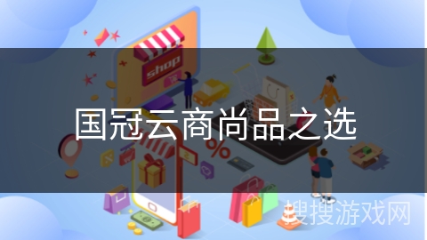 国冠云商尚品之选