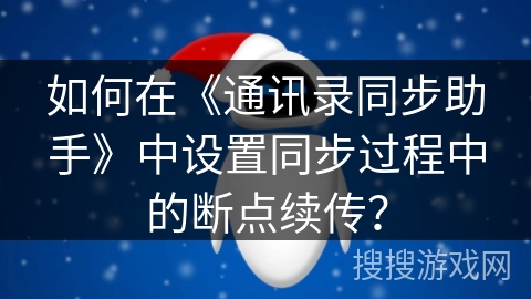 如何在《通讯录同步助手》中设置同步过程中的断点续传？
