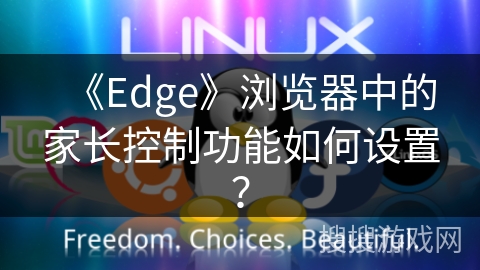 《Edge》浏览器中的家长控制功能如何设置？