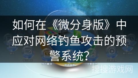 如何在《微分身版》中应对网络钓鱼攻击的预警系统？