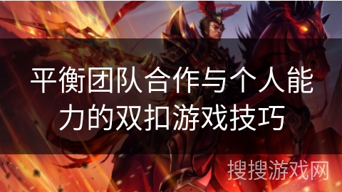 平衡团队合作与个人能力的双扣游戏技巧