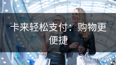 卡来轻松支付：购物更便捷
