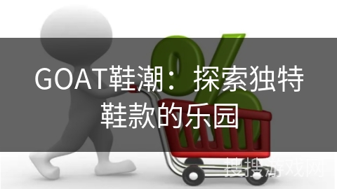 GOAT鞋潮：探索独特鞋款的乐园