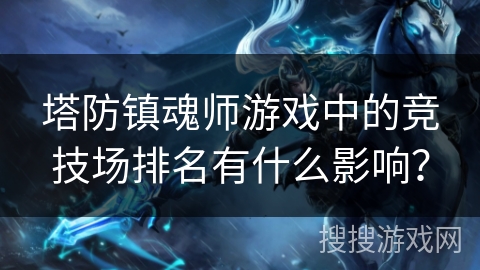 塔防镇魂师游戏中的竞技场排名有什么影响？