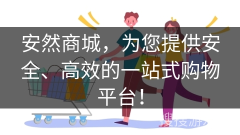 安然商城，为您提供安全、高效的一站式购物平台！