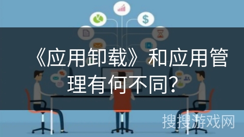 《应用卸载》和应用管理有何不同？