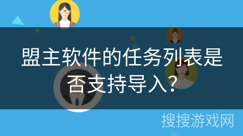 盟主软件的任务列表是否支持导入？