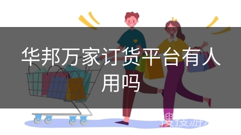 华邦万家订货平台有人用吗