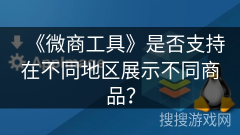 《微商工具》是否支持在不同地区展示不同商品？