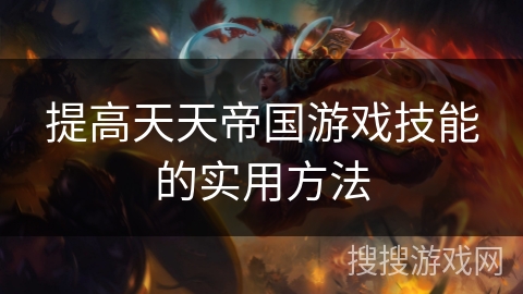 提高天天帝国游戏技能的实用方法