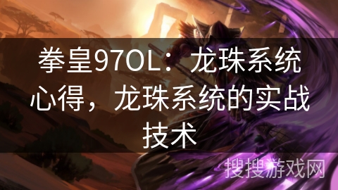 拳皇97OL：龙珠系统心得，龙珠系统的实战技术