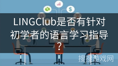 LINGClub是否有针对初学者的语言学习指导？