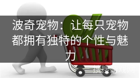 波奇宠物：让每只宠物都拥有独特的个性与魅力