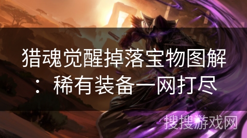 猎魂觉醒掉落宝物图解：稀有装备一网打尽
