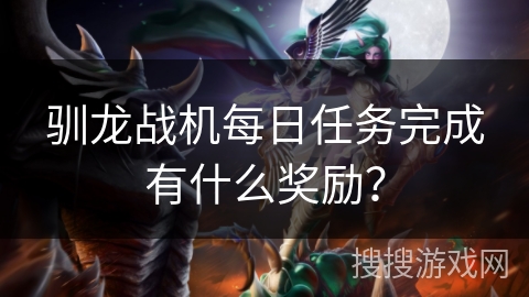 驯龙战机每日任务完成有什么奖励？