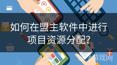 如何在盟主软件中进行项目资源分配？