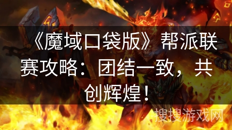 《魔域口袋版》帮派联赛攻略：团结一致，共创辉煌！