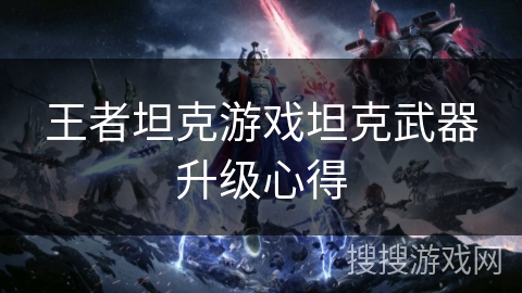 王者坦克游戏坦克武器升级心得