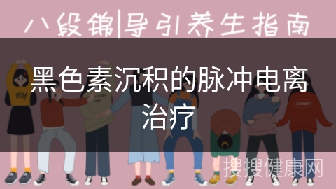 黑色素沉积的脉冲电离治疗