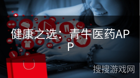 健康之选：青牛医药APP