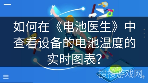 如何在《电池医生》中查看设备的电池温度的实时图表？